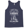 I Don't Need Therapy Just to Go Ice Skating Tank Top