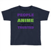 people who don't like anime are not real and should not be trusted Toddler T-shirt