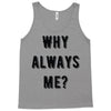 why always me Tank Top