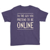 the guy you pretend to be online Youth Tee