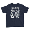 are you kitten me right meow Youth Tee