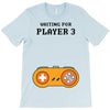 Waiting for Player 3 Gamer T-Shirt
