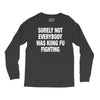 Surely Not Everybody Was Kung Fu Fighting Long Sleeve Shirts