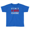 it's not a bug Toddler T-shirt