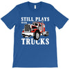 still plays with trucks family matching T-Shirt