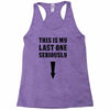 This is My Last One Seriously Racerback Tank