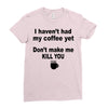 i havent had my coffee yet Ladies Fitted T-Shirt