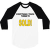 everything i touch turns to sold 3/4 Sleeve Shirt