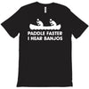 paddle faster i hear banjos hick redneck deliverance creek canoe T-Shirt