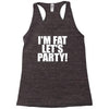 i'm fat lets party funny slogan Racerback Tank