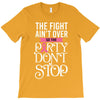 the fight ain't over so the party don't stop black T-Shirt