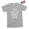 You Can Go Home Now Exclusive T-shirt