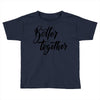 better together Toddler T-shirt