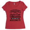i never dreamed i would be a super cute caregiver but here i am killin Women's Triblend Scoop T-shirt