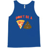 don't be a pizza of shit poop Tank Top