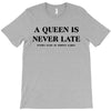 a queen is never late T-Shirt