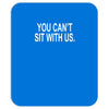 you can't sit with us Mousepad