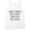 coffee then the things Tank Top