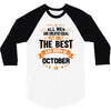 All Men Created Equal But The Best Born In October 3/4 Sleeve Shirt
