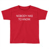 no body has to know Toddler T-shirt