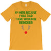i'm here because i was told there would be reindeer T-Shirt