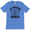 my weekend is all booked T-Shirt