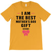 I Am The Best Mother's Day Gift Ever T-Shirt
