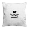 i'm depresso without my espresso Throw Pillow