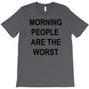 morning people are the worst T-Shirt