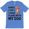 SORRY, I CAN I HAVE PLANS WITH MY DOG T-Shirt