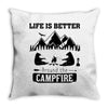 Life Is Better Around The Campfire Throw Pillow