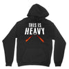 this is heavy Hoodie