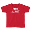 dance all night Toddler T-shirt