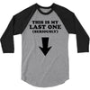 This is My Last One Seriously 3/4 Sleeve Shirt