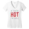if you're hot i'm single Women's V-Neck T-Shirt