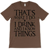 that what i do i drink and i know things T-Shirt