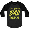 let's go make bad decisions 3/4 Sleeve Shirt