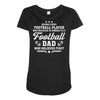 Behind Every Football Player Who Believes in Himself is a Football Dad Maternity Scoop Neck T-shirt