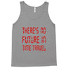 there's no future in time travel Tank Top