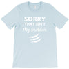 Sorry That is Not My Problem T-Shirt