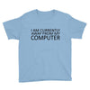 i am currently away from my computer Youth Tee