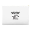 Just Leave Me Alone I Know What I'm Doing Accessory Pouches