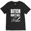 bitch dont kill my vibe V-Neck Tee