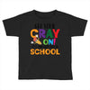 Get Your Cray On It's Last Day Of School Toddler T-shirt