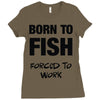 born to fish forced to work Ladies Fitted T-Shirt