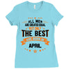 All Men Are Created Equal But Only The Best Are Born In April Ladies Fitted T-Shirt