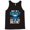 why do i swim why do you breath Tank Top