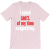 i spend 500% of my time exagerating T-Shirt