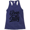 the ocean made me salty Racerback Tank