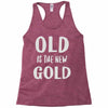 old is the new gold Racerback Tank